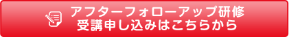 アフターフォローアップ研修申し込みはこちらから